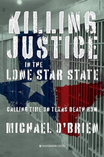 Killing Justice in the Lone Star State. Calling Time on Texas Death Row Michael O'Brien