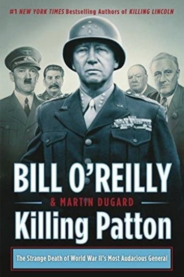 Killing Patton. The Strange Death of World War IIs Most Audacious General Bill Oreilly, Martin Dugard