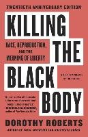 Killing the Black Body: Race, Reproduction, and the Meaning of Liberty Roberts Dorothy