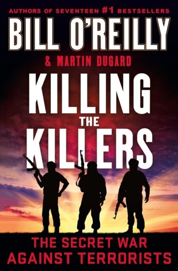Killing the Killers: The Secret War Against Terrorists Bill Oreilly