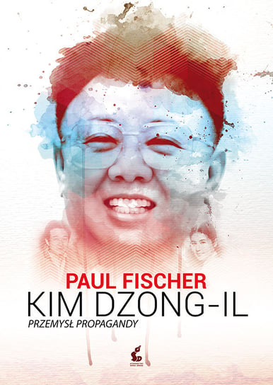 Kim Dzong-Il. Przemysł propagandy Fischer Paul