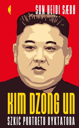 Kim Dzong Un. Szkic portretu dyktatora Saebo Sun Heidi