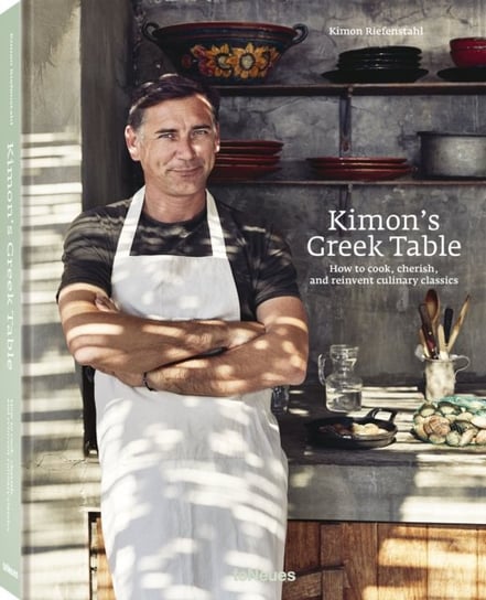 Kimons Greek Table. How to Cook, Cherish and Reinvent Culinary Classics Kimon Riefenstahl