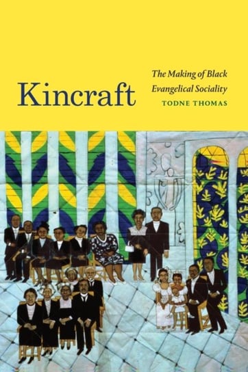Kincraft: The Making of Black Evangelical Sociality Todne Thomas