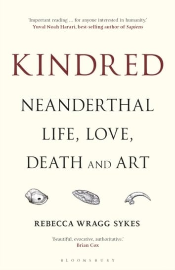 Kindred: Neanderthal Life, Love, Death and Art Rebecca Wragg Sykes