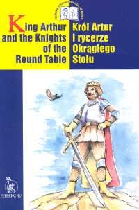 King Arthur and the Knights of the Round Table. Król Artus i Rycerze Okrągłego Stołu Opracowanie zbiorowe