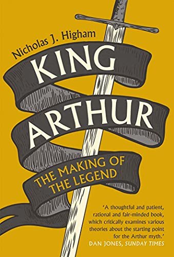 King Arthur. The Making of the Legend Nicholas J. Higham