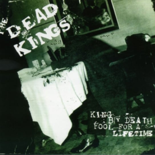 King By Death, Fool For A Lifetime The Dead Kings