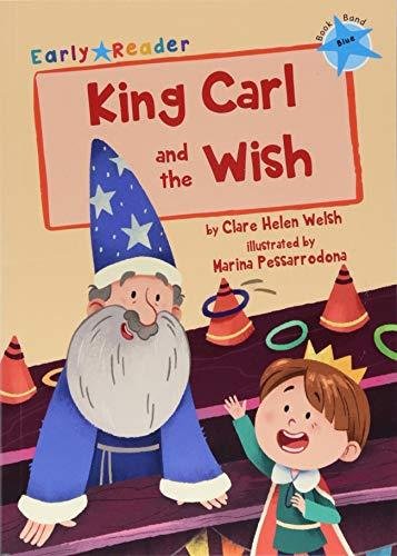 King Carl and the Wish: (Blue Early Reader) Clare Helen Welsh