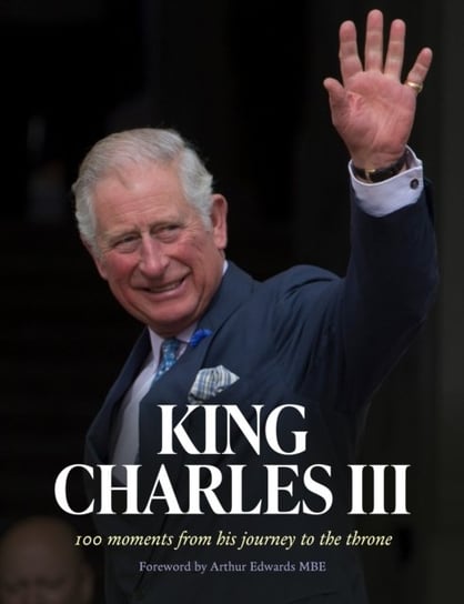King Charles III: 100 Moments from His Journey to the Throne Opracowanie zbiorowe