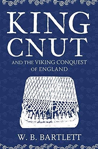 King Cnut and the Viking Conquest of England 1016 Bartlett W. B.