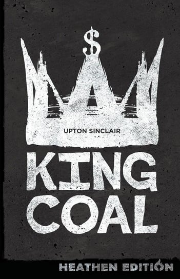 King Coal (Heathen Edition) Sinclair Upton