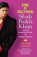 King of Bollywood: Shah Rukh Khan and the Seductive World of Indian Cinema Chopra Anupama