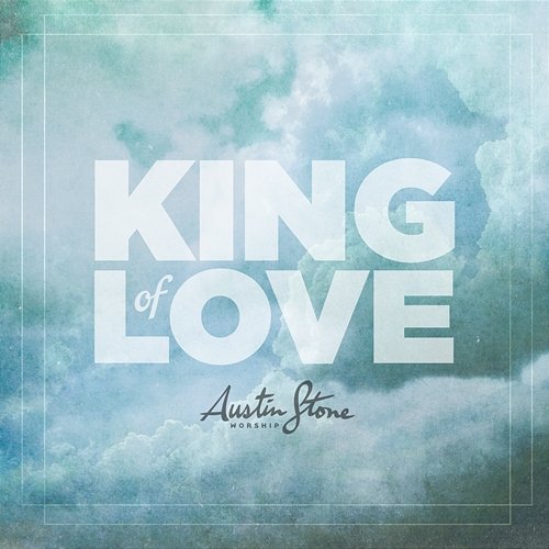 King Of Love Austin Stone Worship