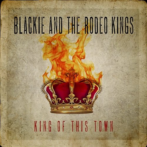 King of This Town Blackie and the Rodeo Kings