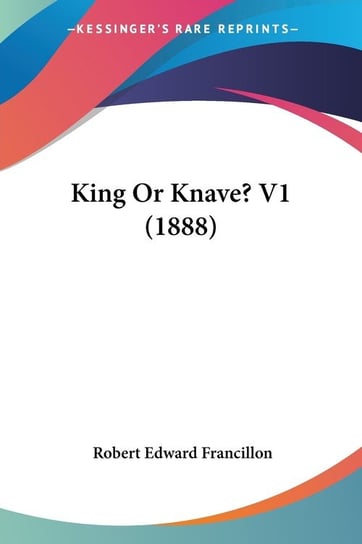 King Or Knave? V1 (1888) Francillon Robert Edward