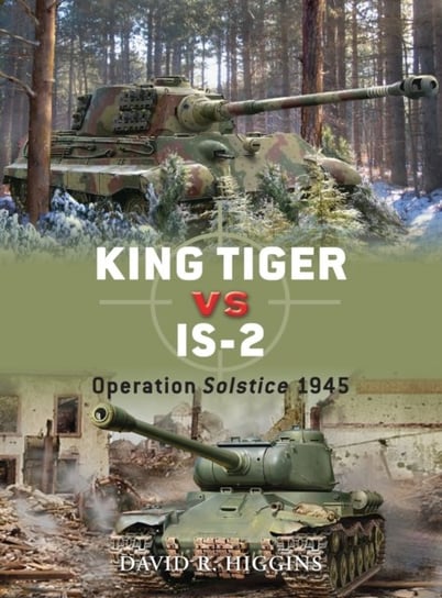 King Tiger vs IS-2: Operation Solstice 1945 Higgins David R.