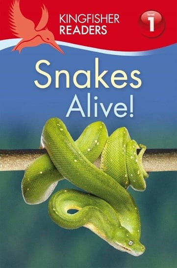 Kingfisher Readers: Snakes Alive! (Level 1: Beginning to Read) Louise P. Carroll