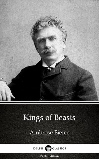 Kings of Beasts by Ambrose Bierce (Illustrated) Bierce Ambrose