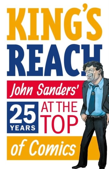 Kings Reach: John Sanders Twenty-Five Years at the Top of Comics John Sanders
