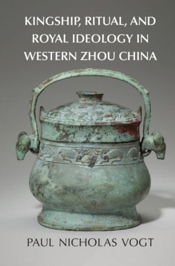 Kingship, Ritual, and Royal Ideology in Western Zhou China Opracowanie zbiorowe