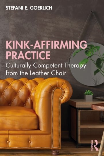 Kink-Affirming Practice: Culturally Competent Therapy from the Leather Chair Stefani Goerlich
