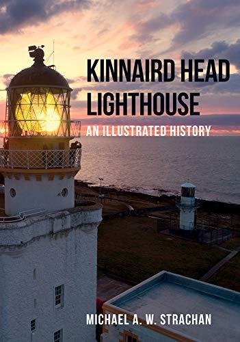 Kinnaird Head Lighthouse. An Illustrated History Michael A. W. Strachan