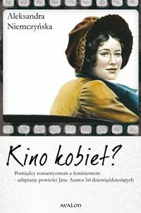 Kino kobiet? Pomiędzy romantyzmem a feminizmem - adaptacje powieści Jane Austen lat dziewięćdziesiątych Niemczyńska Aleksandra