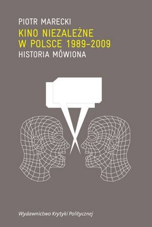 Kino niezależne w Polsce 1989-2009. Historia mówiona Marecki Piotr