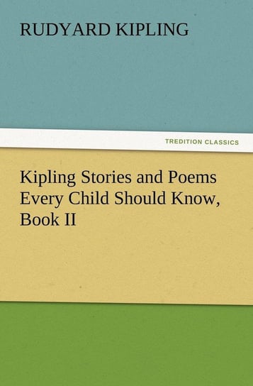 Kipling Stories and Poems Every Child Should Know, Book II Kipling Rudyard