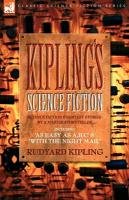 Kiplings Science Fiction - Science Fiction & Fantasy stories by a master storyteller including, 'As Easy as A,B.C' & 'With the Night Mail' Kipling Rudyard