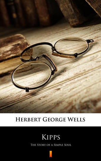 Kipps. The Story Of A Simple Soul Wells Herbert George