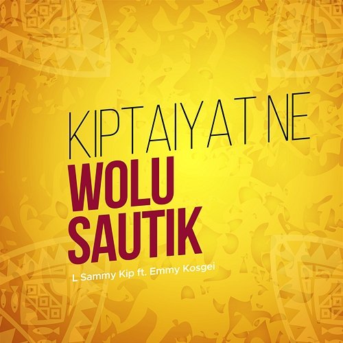 Kiptaiyat Ne Wolu Sautik L Sammy Kip feat. Emmy Kosgei