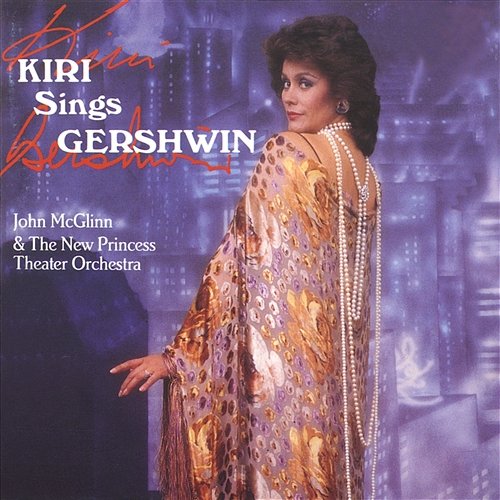 Kiri sings Gershwin Dame Kiri Te Kanawa, New Princess Theater Orchestra, John McGlinn