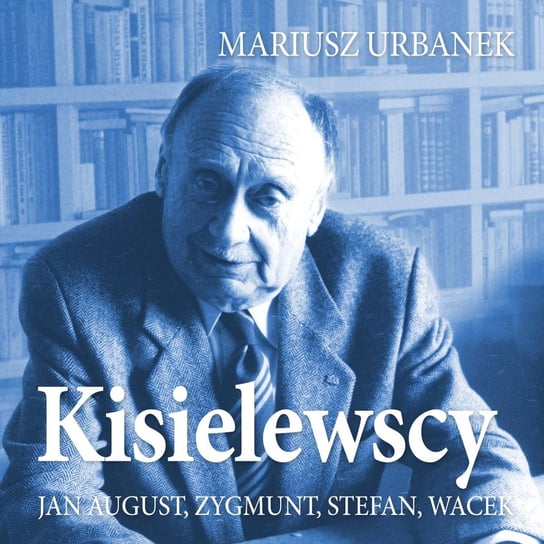 Kisielewscy. Jan August, Zygmunt, Stefan, Wacek Urbanek Mariusz
