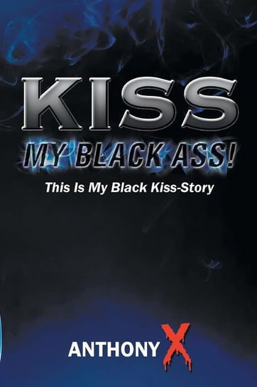 Kiss My Black Ass! Anthony X