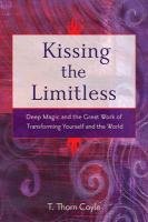 Kissing the Limitless: Deep Magic and the Great Work of Transforming Yourself and the World Coyle Thorn T.