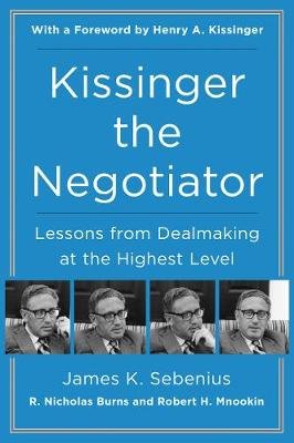 Kissinger the Negotiator: Lessons from Dealmaking at the Highest Level Sebenius James K., Burns Nicholas R., Mnookin Robert H.