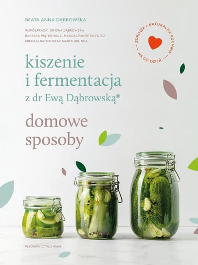 Kiszenie i fermentacja z dr Ewą Dąbrowską®. Domowe sposoby Dąbrowska Beata Anna