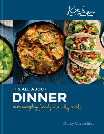 Kitchen Sanctuary. It's All About Dinner. Easy, Everyday, Family-Friendly Meals Octopus Publishing Group