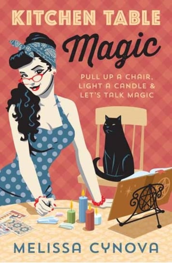 Kitchen Table Magic: Pull Up a Chair, Light a Candle and Lets Talk Magic Cynova Melissa