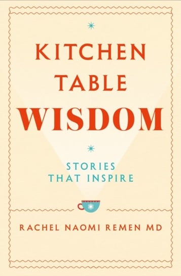 Kitchen Table Wisdom: Stories That Inspire Rachel Naomi Remen