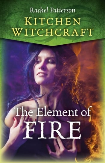 Kitchen Witchcraft: The Element of Fire Patterson Rachel