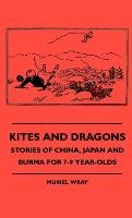 Kites and Dragons - Stories of China, Japan and Burma for 7-Kites and Dragons - Stories of China, Japan and Burma for 7-9 Year-Olds 9 Year-Olds Wray Muriel