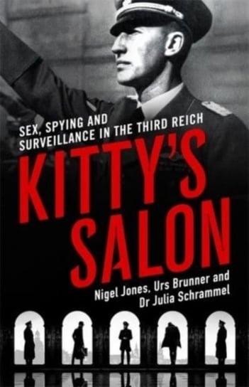 Kitty's Salon: Sex, Spying and Surveillance in the Third Reich Nigel Jones
