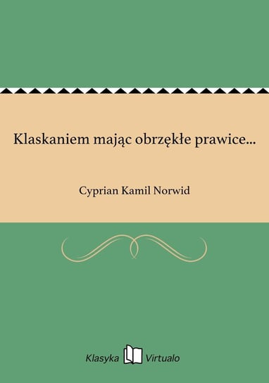 Klaskaniem mając obrzękłe prawice... Norwid Cyprian Kamil