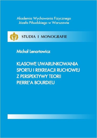 Klasowe uwarunkowania sportu i rekreacji ruchowej z perspektywy teorii Pierre’a Bourdieu Lenartowicz Michał