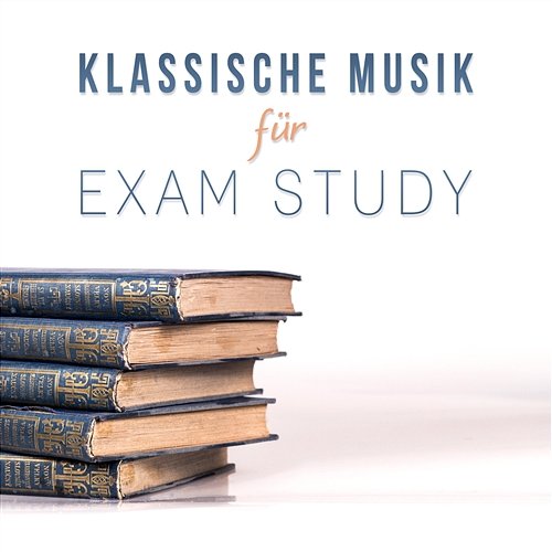 Klassische Musik für Exam Study: Steigern Sie Ihren Konzentrationen, Entspannende Hintergrundmusik für Meditation, Stressbewältigung, Lernen, Denken & Lesen Klassik Musik Akademie
