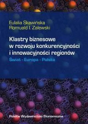 Klastry Biznesowe w Rozwoju Konkurencyjności i Innowacyjności  Regionów Skawińska Eulalia, Zalewski Romuald I.