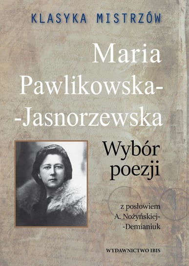 Klasyka mistrzów. Maria Pawlikowska-Jasnorzewska. Wybór poezji Pawlikowska-Jasnorzewska Maria